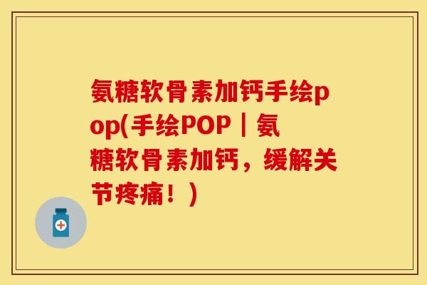 氨糖软骨素加钙手绘pop(手绘POP｜氨糖软骨素加钙，缓解关节疼痛！)-第1张图片-关节保镖