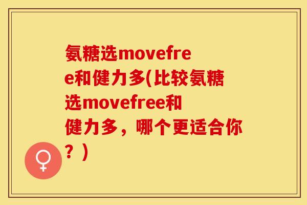氨糖选movefree和健力多(比较氨糖选movefree和健力多，哪个更适合你？)