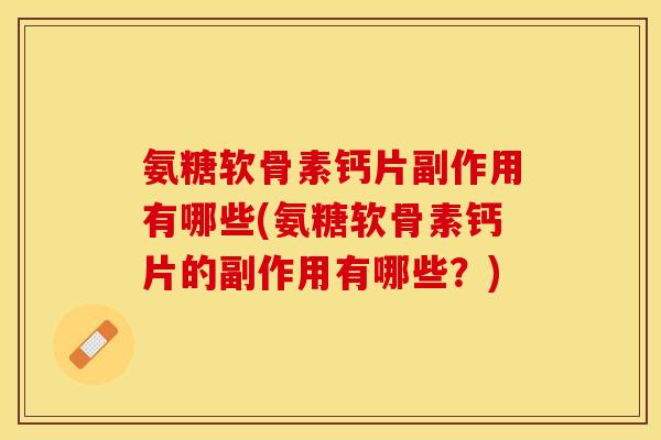 氨糖软骨素钙片副作用有哪些(氨糖软骨素钙片的副作用有哪些？)