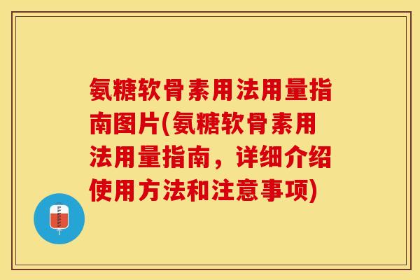 氨糖软骨素用法用量指南图片(氨糖软骨素用法用量指南，详细介绍使用方法和注意事项)