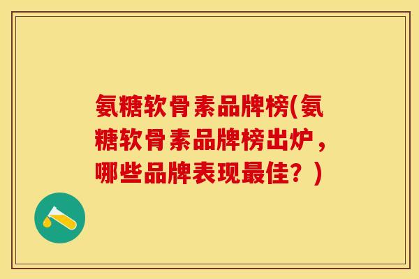 氨糖软骨素品牌榜(氨糖软骨素品牌榜出炉，哪些品牌表现最佳？)