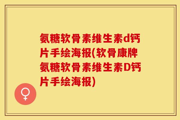 氨糖软骨素维生素d钙片手绘海报(软骨康牌氨糖软骨素维生素D钙片手绘海报)