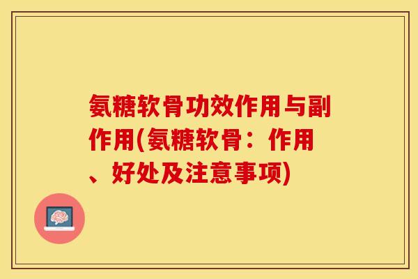 氨糖软骨功效作用与副作用(氨糖软骨：作用、好处及注意事项)