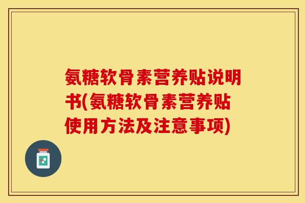 氨糖软骨素营养贴说明书(氨糖软骨素营养贴使用方法及注意事项)