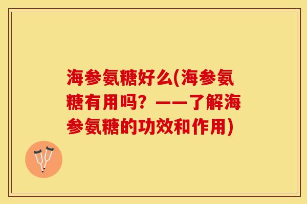 海参氨糖好么(海参氨糖有用吗？——了解海参氨糖的功效和作用)