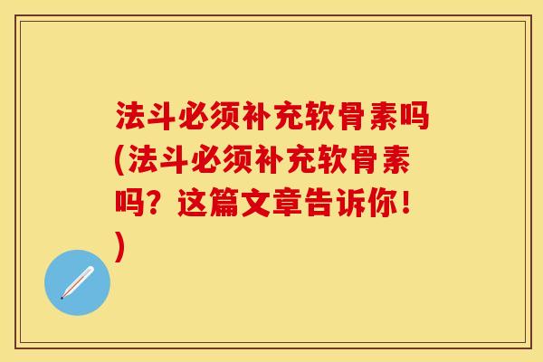 法斗必须补充软骨素吗(法斗必须补充软骨素吗？这篇文章告诉你！)