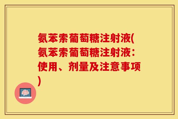 氨苯索葡萄糖注射液(氨苯索葡萄糖注射液：使用、剂量及注意事项)