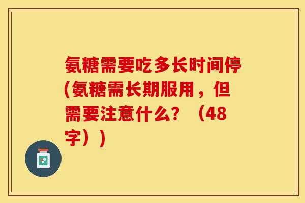 氨糖需要吃多长时间停(氨糖需长期服用，但需要注意什么？（48字）)