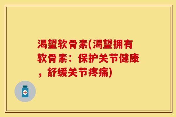 渴望软骨素(渴望拥有软骨素：保护关节健康，舒缓关节疼痛)