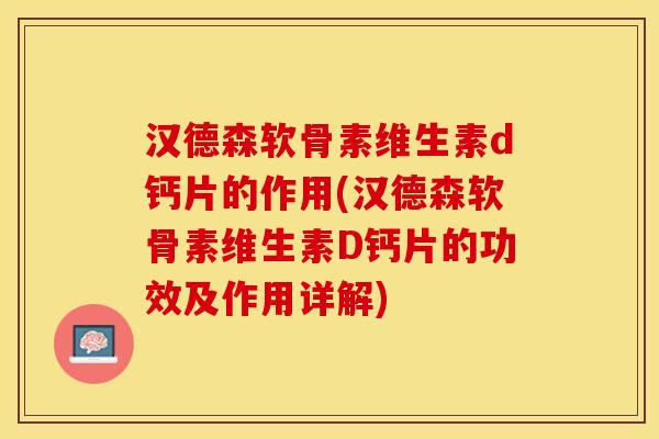 汉德森软骨素维生素d钙片的作用(汉德森软骨素维生素D钙片的功效及作用详解)