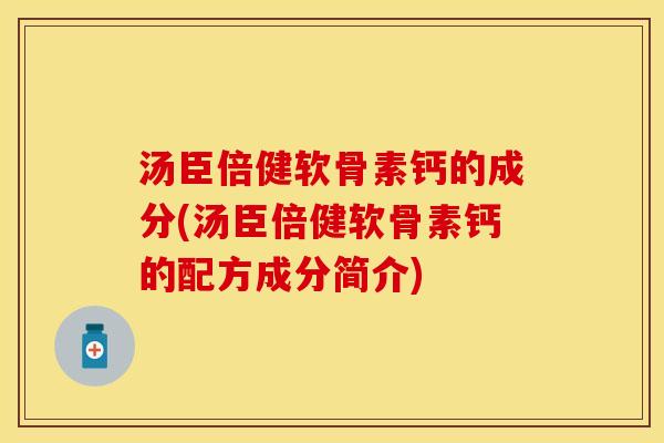 汤臣倍健软骨素钙的成分(汤臣倍健软骨素钙的配方成分简介)