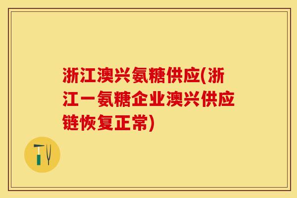 浙江澳兴氨糖供应(浙江一氨糖企业澳兴供应链恢复正常)