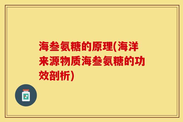海叁氨糖的原理(海洋来源物质海叁氨糖的功效剖析)