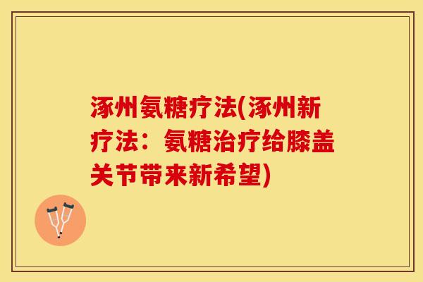 涿州氨糖疗法(涿州新疗法：氨糖治疗给膝盖关节带来新希望)