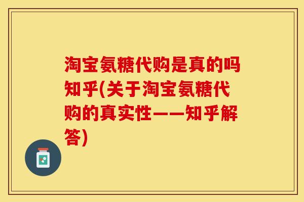 淘宝氨糖代购是真的吗知乎(关于淘宝氨糖代购的真实性——知乎解答)