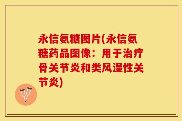 永信氨糖图片(永信氨糖药品图像：用于治疗骨关节炎和类风湿性关节炎)
