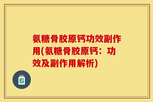 氨糖骨胶原钙功效副作用(氨糖骨胶原钙：功效及副作用解析)
