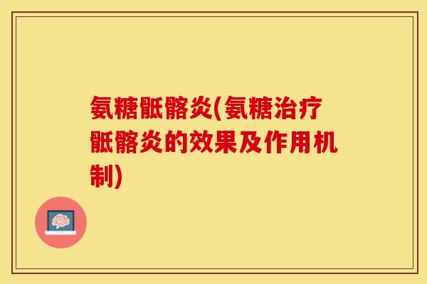 氨糖骶髂炎(氨糖治疗骶髂炎的效果及作用机制)