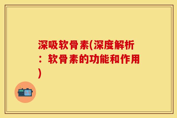 深吸软骨素(深度解析：软骨素的功能和作用)