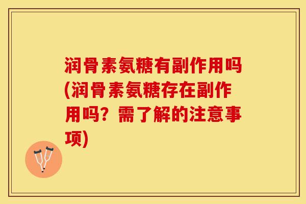 润骨素氨糖有副作用吗(润骨素氨糖存在副作用吗？需了解的注意事项)
