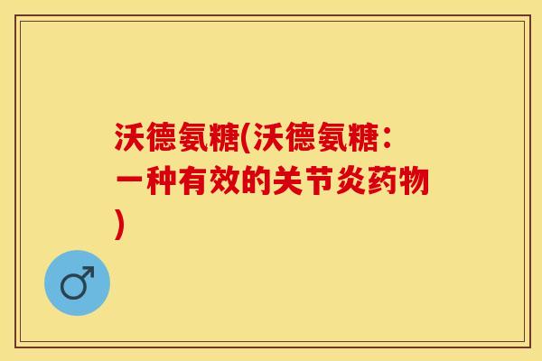 沃德氨糖(沃德氨糖：一种有效的关节炎药物)