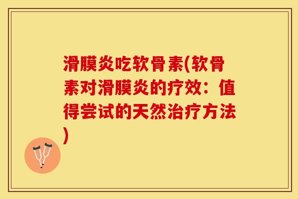 滑膜炎吃软骨素(软骨素对滑膜炎的疗效：值得尝试的天然治疗方法)
