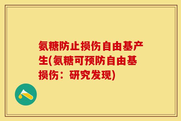 氨糖防止损伤自由基产生(氨糖可预防自由基损伤:研究发现)-第1张图片-关节保镖 氨糖防止损伤自由基产生(氨糖可预防自由基损伤:研究发现)-第1张图片-关节保镖