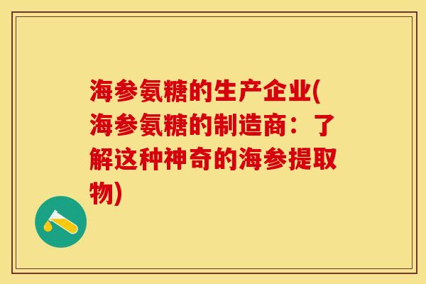 海参氨糖的生产企业(海参氨糖的制造商：了解这种神奇的海参提取物)