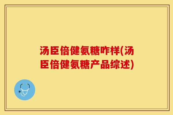 汤臣倍健氨糖咋样(汤臣倍健氨糖产品综述)