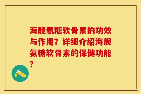 海靓氨糖软骨素的功效与作用？详细介绍海靓氨糖软骨素的保健功能？