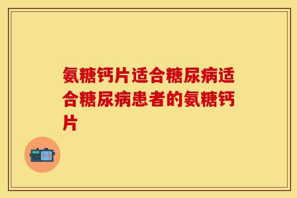 氨糖钙片适合糖尿病适合糖尿病患者的氨糖钙片