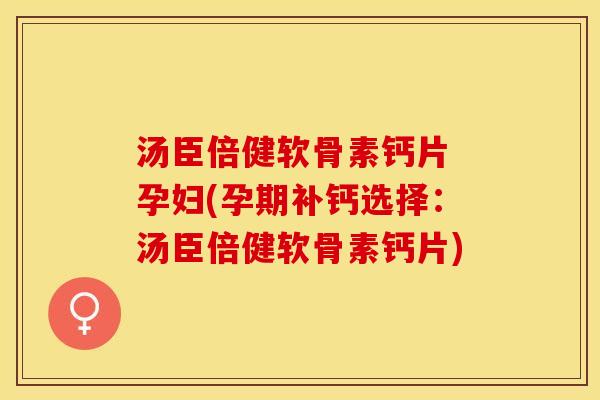 汤臣倍健软骨素钙片 孕妇(孕期补钙选择：汤臣倍健软骨素钙片)