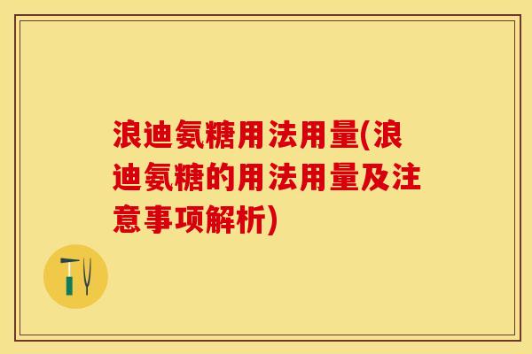 浪迪氨糖用法用量(浪迪氨糖的用法用量及注意事项解析)