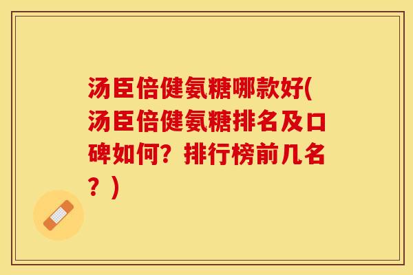 汤臣倍健氨糖哪款好(汤臣倍健氨糖排名及口碑如何？排行榜前几名？)