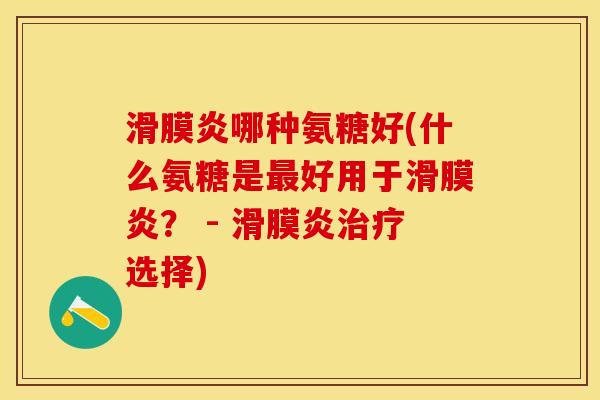 滑膜炎哪种氨糖好(什么氨糖是最好用于滑膜炎？ - 滑膜炎治疗选择)