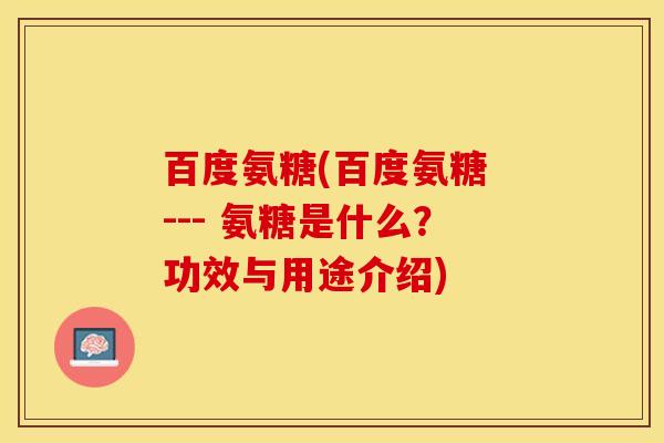 百度氨糖(百度氨糖 --- 氨糖是什么？功效与用途介绍)