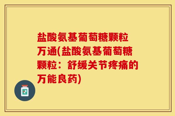 盐酸氨基葡萄糖颗粒 万通(盐酸氨基葡萄糖颗粒：舒缓关节疼痛的万能良药)