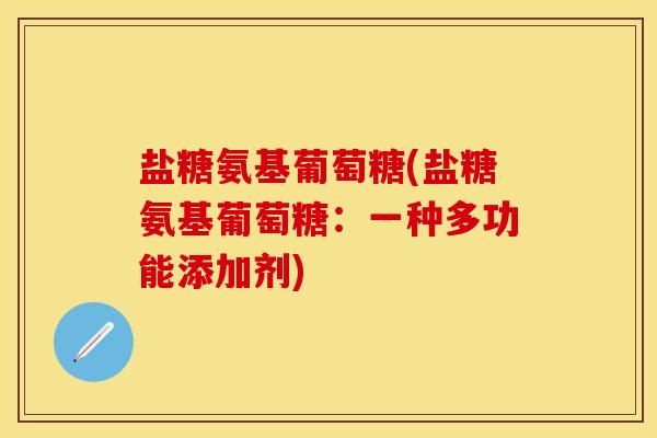 盐糖氨基葡萄糖(盐糖氨基葡萄糖:一种多功能添加剂)-第1张图片-关节保镖 盐糖氨基葡萄糖(盐糖氨基葡萄糖:一种多功能添加剂)-第1张图片-关节保镖