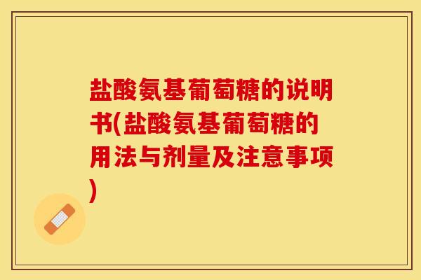 盐酸氨基葡萄糖的说明书(盐酸氨基葡萄糖的用法与剂量及注意事项)