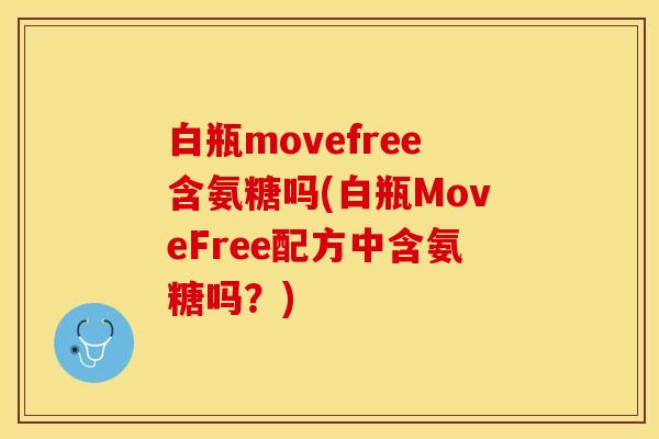 白瓶movefree含氨糖吗(白瓶MoveFree配方中含氨糖吗？)