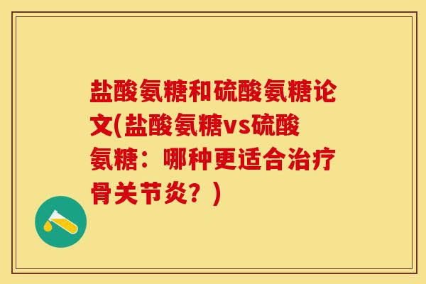 盐酸氨糖和硫酸氨糖论文(盐酸氨糖vs硫酸氨糖：哪种更适合治疗骨关节炎？)