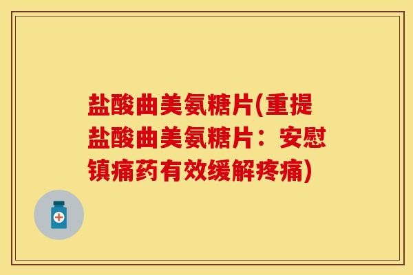 盐酸曲美氨糖片(重提盐酸曲美氨糖片：安慰镇痛药有效缓解疼痛)