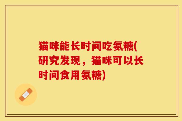 猫咪能长时间吃氨糖(研究发现，猫咪可以长时间食用氨糖)