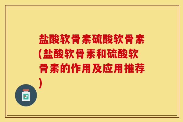 盐酸软骨素硫酸软骨素(盐酸软骨素和硫酸软骨素的作用及应用推荐)-第1张图片-关节保镖 盐酸软骨素硫酸软骨素(盐酸软骨素和硫酸软骨素的作用及应用推荐)-第1张图片-关节保镖
