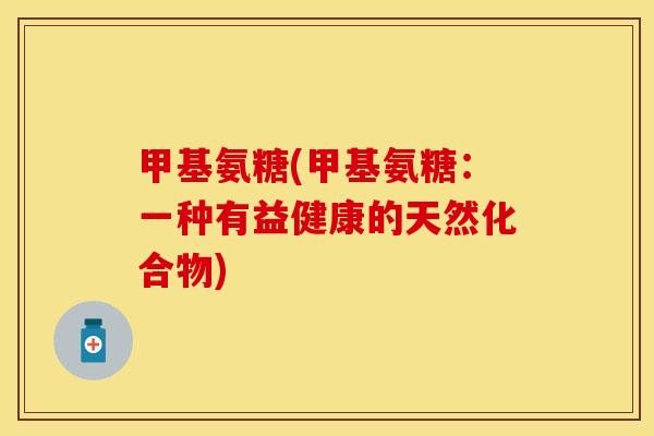 甲基氨糖(甲基氨糖：一种有益健康的天然化合物)