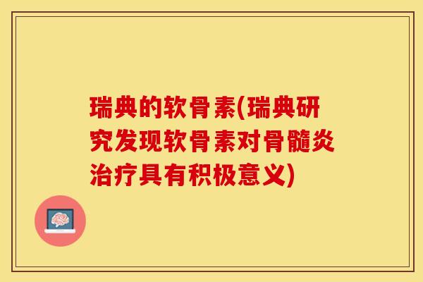 瑞典的软骨素(瑞典研究发现软骨素对骨髓炎治疗具有积极意义)