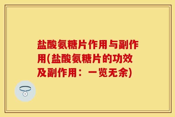 盐酸氨糖片作用与副作用(盐酸氨糖片的功效及副作用：一览无余)
