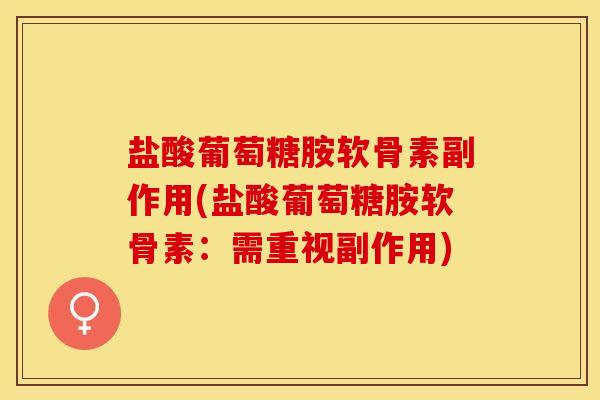 盐酸葡萄糖胺软骨素副作用(盐酸葡萄糖胺软骨素：需重视副作用)-第1张图片-关节保镖