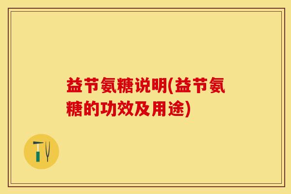 益节氨糖说明(益节氨糖的功效及用途)