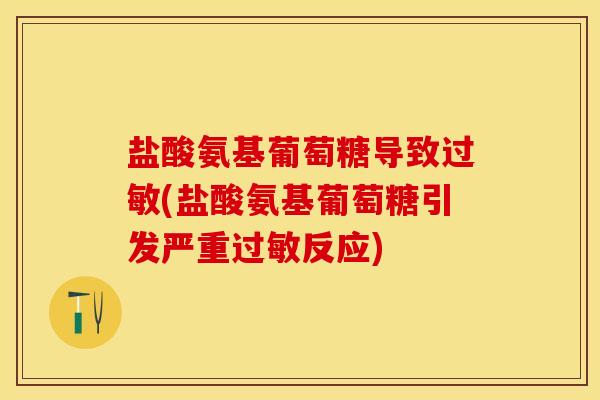 盐酸氨基葡萄糖导致过敏(盐酸氨基葡萄糖引发严重过敏反应)-第1张图片-关节保镖 盐酸氨基葡萄糖导致过敏(盐酸氨基葡萄糖引发严重过敏反应)-第1张图片-关节保镖